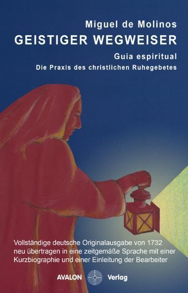 Geistiger Wegweiser Guia espiritual: Die Praxis des christlichen Ruhegebetes. Vollständige deutsche Originalausgabe von 1732 neu übertragen in eine ... und einer Einleitung der Herausgeber Religion & Esotericism