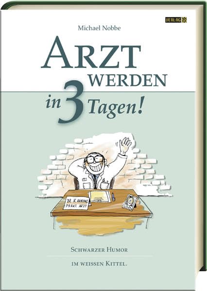 Arzt werden in 3 Tagen!: Schwarzer Humor im weissen Kittel Humour & Satire