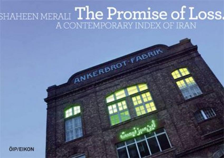 The Promise of Loss. A contemporary index of Iran: Ausstellungskatalog Hilger BrotKunsthalle Photography