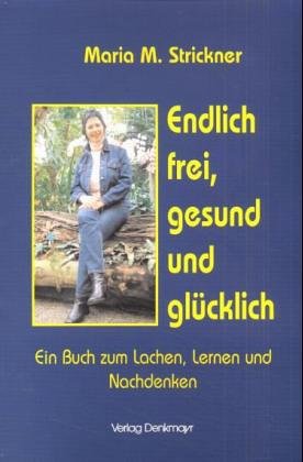 Endlich frei, gesund und glücklich: Ein Buch zum Lachen, Lernen und Nachdenken Personalities