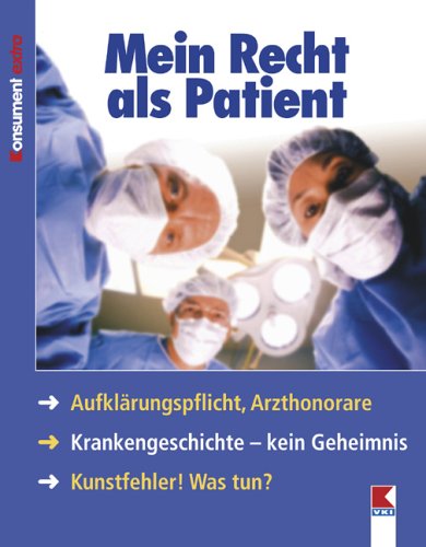 Mein Recht als Patient: Aufklärungspflicht, Arzthonorare. Krankengeschichte - kein Geheimnis. Kunstfehler! Was tun? Legal advice