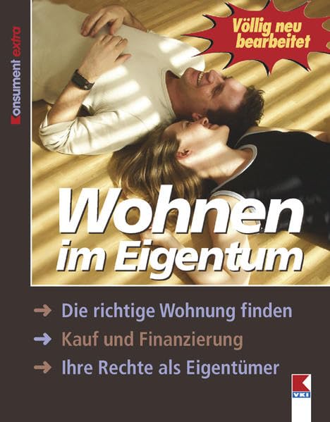 Wohnen im Eigentum: Die richtige Wohnung finden. Kauf und Finanzierung. Ihre Rechte als Eigentümer Business, Finance & Career
