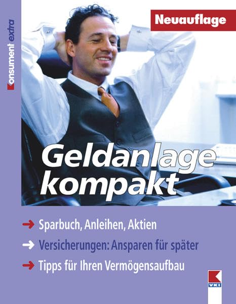 Geldanlage kompakt. Sparbuch, Anleihen, Aktien. Versicherungen, Ansparen für später. Tipps für Ihren Vermögensaufbau Business, Finance & Career