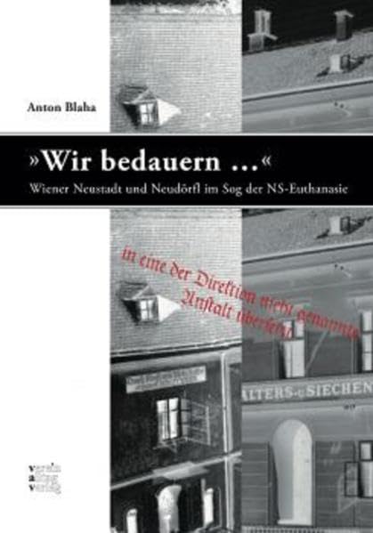 Wir bedauern ...: Wiener Neustadt und Neudörfl im Sog der NS-Euthanasie German history