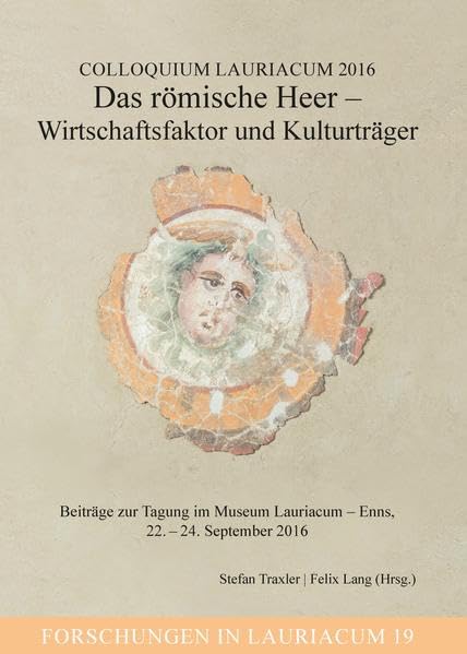 Colloquium Lauriacum 2016: Das römische Heer - Wirtschaftsfaktor und Kulturträger: Beiträge zur Tagung im Museum Lauriacum - Eins, 22. - 24. September 2016 (Forschungen in Lauriacum) Natural Sciences