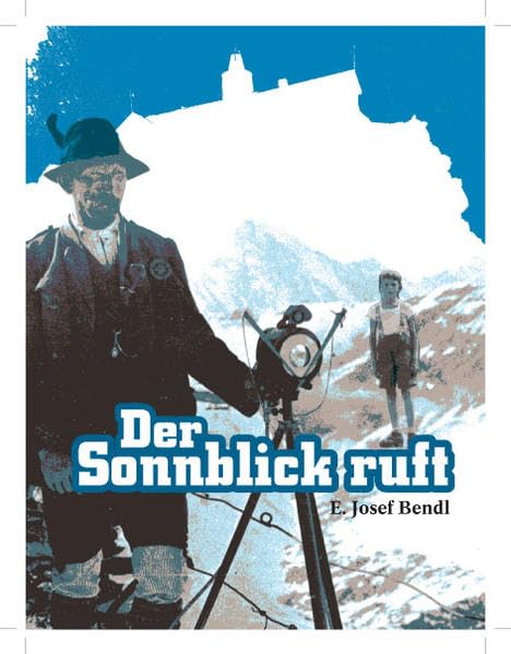 Der Sonnblick ruft: Eine fast wahre Geschichte, viele faszinierende Bilder! Contemporary literature