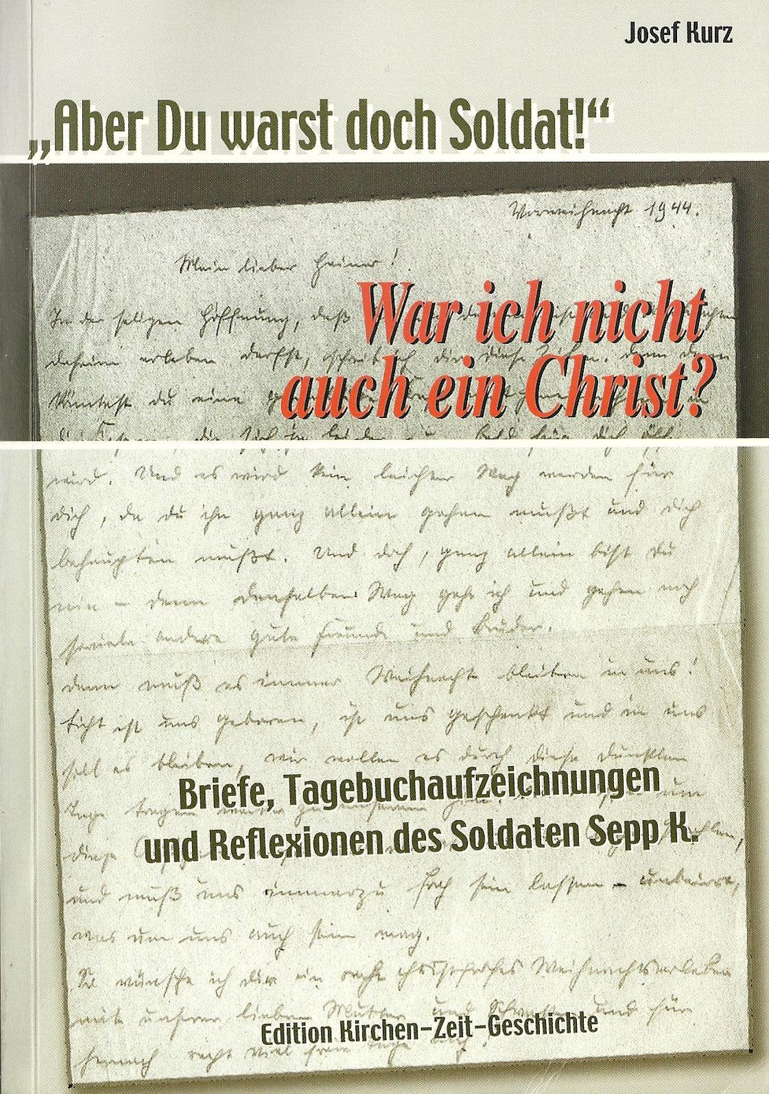 "Aber Du warst doch Soldat!" War ich nicht auch ein Christ?: Briefe, Tagebuchaufzeichnungen und Reflexionen des Soldaten Sepp K. Essays & Short Stories