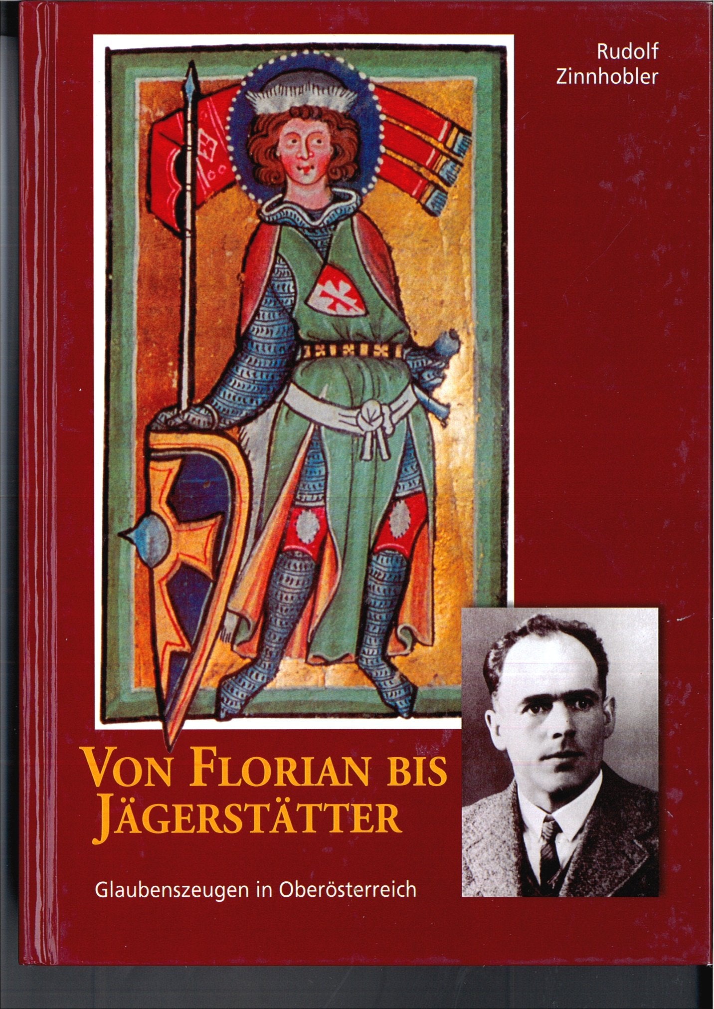 Von Florian bis Jägerstätter: Glaubenszeugen in Oberösterreich (I. Historische Reihe: Beiträge zur Landeskunde von Oberösterreich) Politics & Society Books
