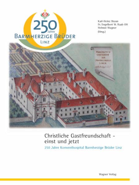 Christliche Gastfreundschaft - einst und jetzt: 250 Jahre Konventhospital Barmherzige Brüder Linz Religion & Esotericism