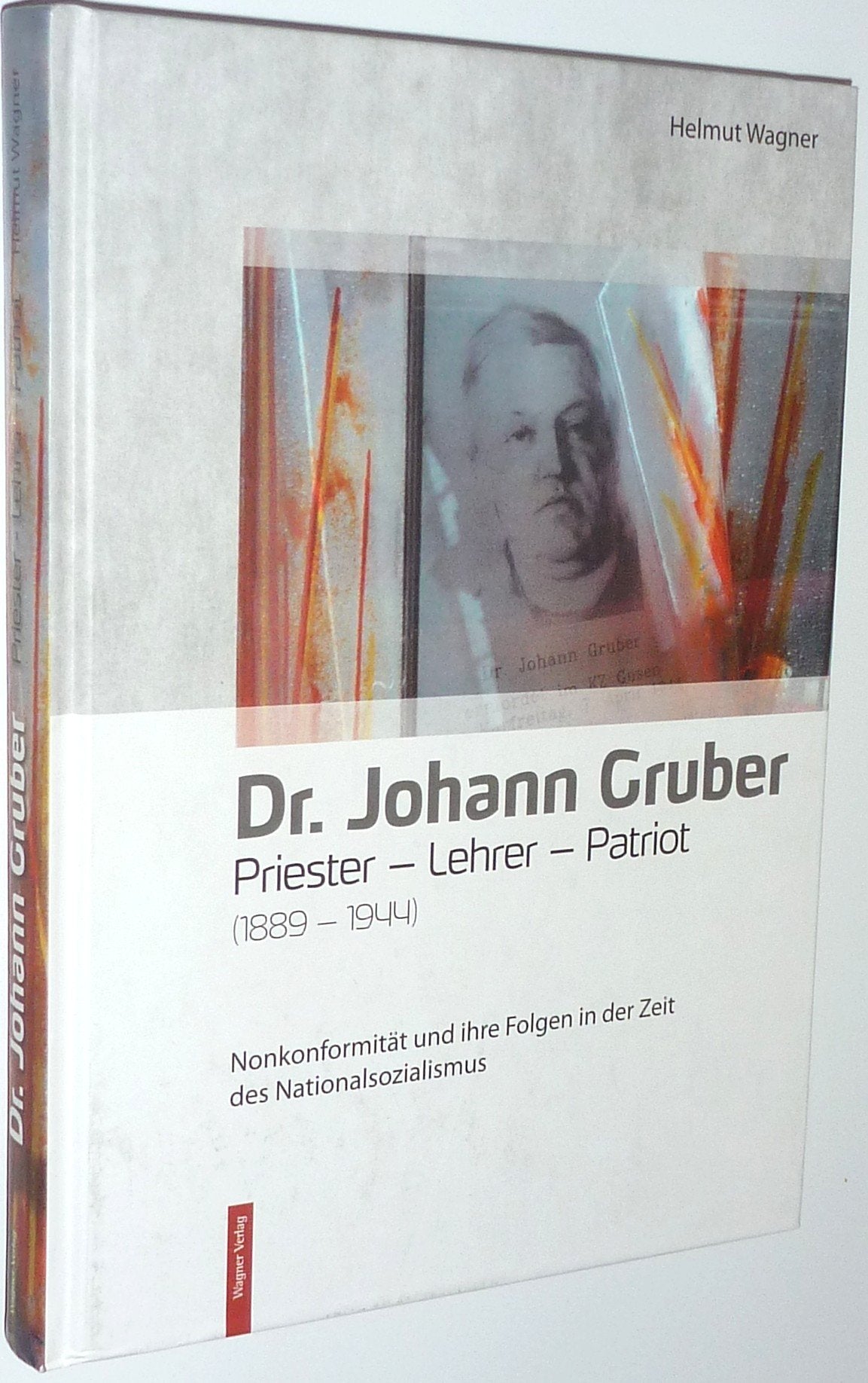 Dr. Johann Gruber. Priester - Lehrer - Patriot (1889 - 1944).: Nonkonformität und ihre Folgen in der Zeit des Nationalsozialismus Politics & History