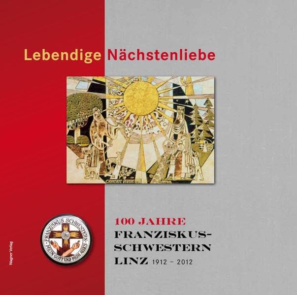 Lebendige Nächstenliebe: 100 Jahre Franziskusschwestern Linz 1912 - 2012 Contemporary literature