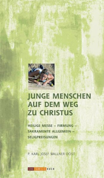 Junge Menschen auf dem Weg zu Christus: Heilige Messe - Firmung - Sakramente allgemein - Seligpreisungen - Wallner, Karl J book