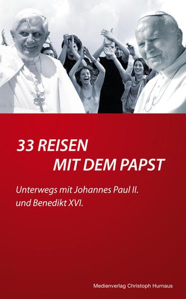 33 Reisen mit dem Papst: Unterwegs mit Johannes Paul II. und Benedikt XVI. Religion & Esotericism