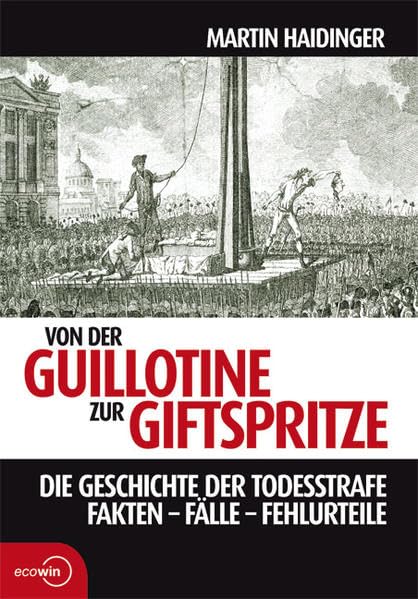 Von der Guillotine zur Giftspritze. Die Geschichte der Todesstrafe. Fakten - Fälle - Fehlurteile Social Sciences