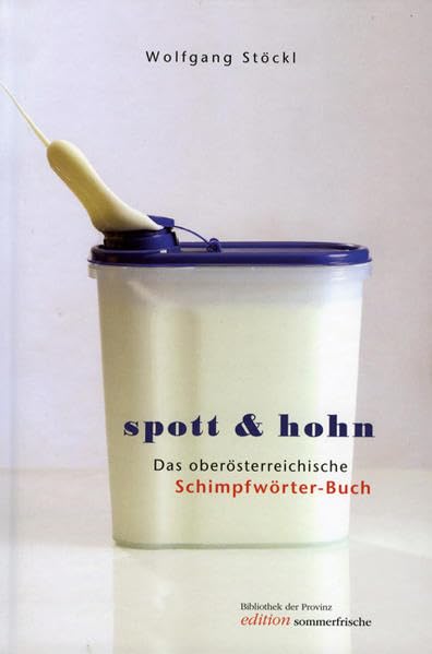 Spott & Hohn: Das oberösterreichische Schimpfwörterbuch Humour & Satire