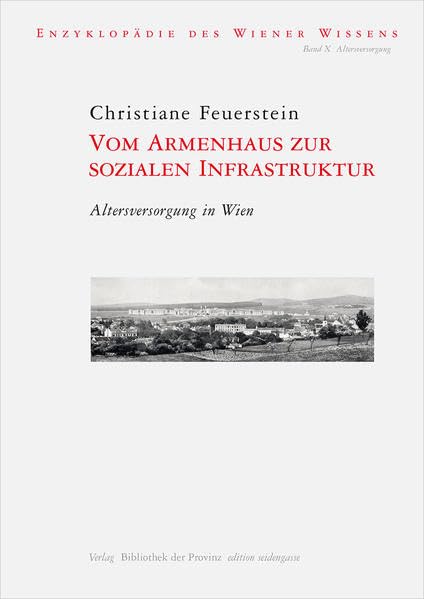 Vom Armenhaus zur sozialen Infrastruktur: Altersversorgung in Wien (edition seidengasse · Verlag Bibliothek der Provinz) Social Sciences