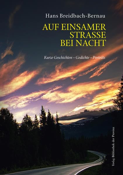 Auf einsamer Straße bei Nacht: Kurze Geschichten - Gedichte - Porträts Essays & Short Stories