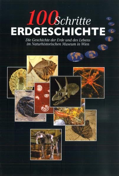 100 Schritte Erdgeschichte: Die Geschichte der Erde und des Lebens im Naturhistorischen Museum in Wien Business & Technology