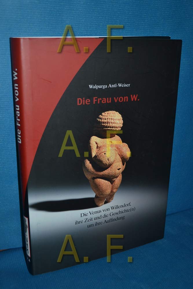 Die Frau von W.: Die Venus von Willendorf, ihre Zeit und die Geschichte(n) um ihre Auffindung Natural Sciences