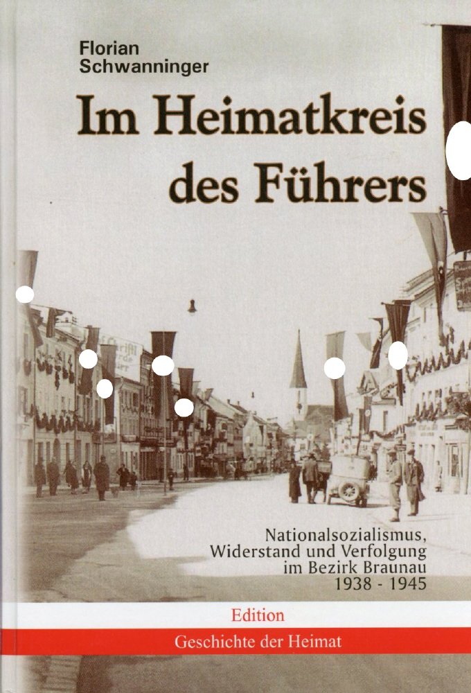 Im Heimatkreis des Führers. Nationalsozialismus, Widerstand und Verfolgung im Bezirk Braunau 19381945 Politics & History