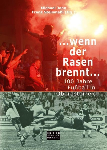 ... wenn der Rasen brennt ...: 100 Jahre Fußball in Oberösterreich Politics & History
