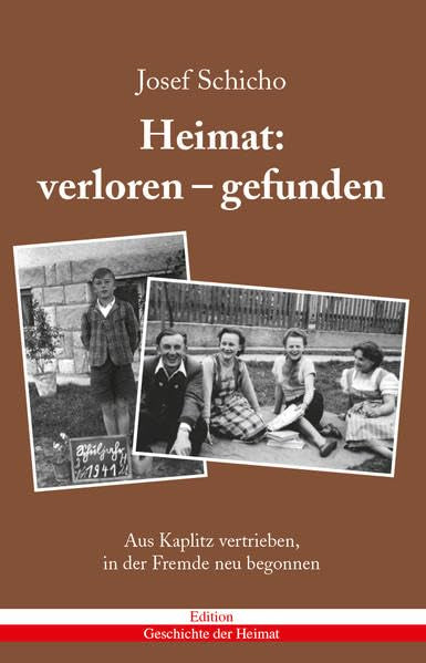 Heimat: verloren - gefunden: Aus Kaplitz vertrieben, in der Fremde neu begonnen Politics & History