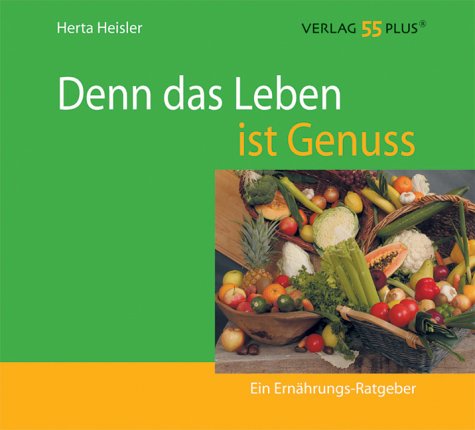 Denn das Leben ist Genuss: Ein Ernährungsratgeber Health, Nutrition & Fitness