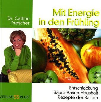 Mit Energie in den Frühling: Entschlackung, Säure-Basen-Haushalt, Rezepte der Saison Health, Nutrition & Fitness