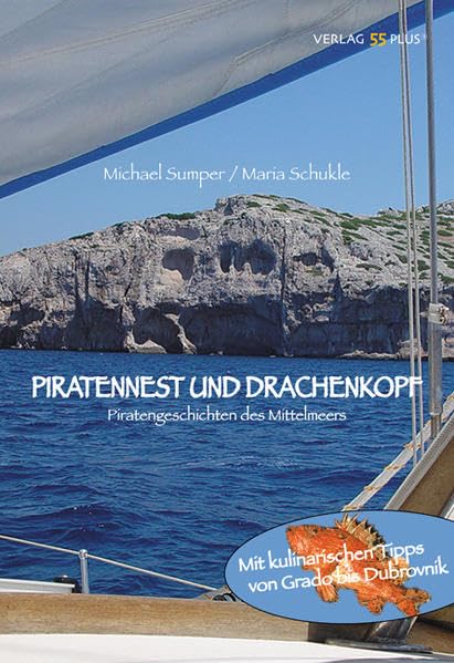 Piratennest und Drachenkopf: Piraten der Adria mit kulinarischen Tipps von Pula bis Dubrovnik: Piratengeschichten des Mittelmeeres. Mit kulinarischen Tipps v. Grado bis Dubrovnik Politics & History