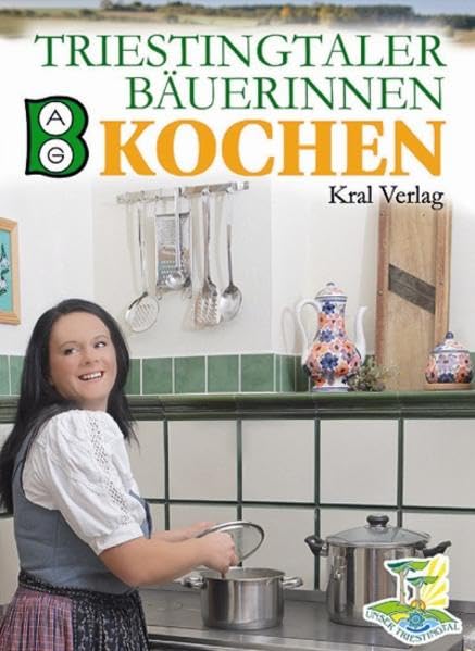 Triestingtaler Bäuerinnen kochen: Aufgezeichnet von der Arbeitsgemeinschaft der Bäuerinnen des Triestingtales Leisure, Home & Garden