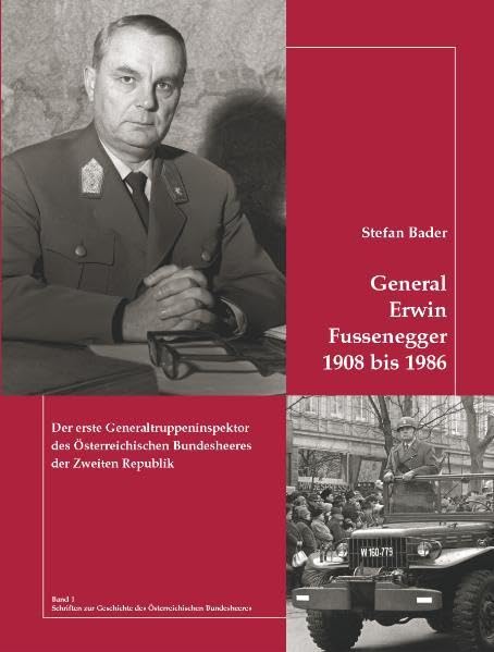 General Erwin Fussenegger 1908 bis 1986: Der erste Generaltruppeninspektor des Österreichischen Bundesheeres der Zweiten Republik (Schriften zur Geschichte des Österreichischen Bundesheeres) Politics & History