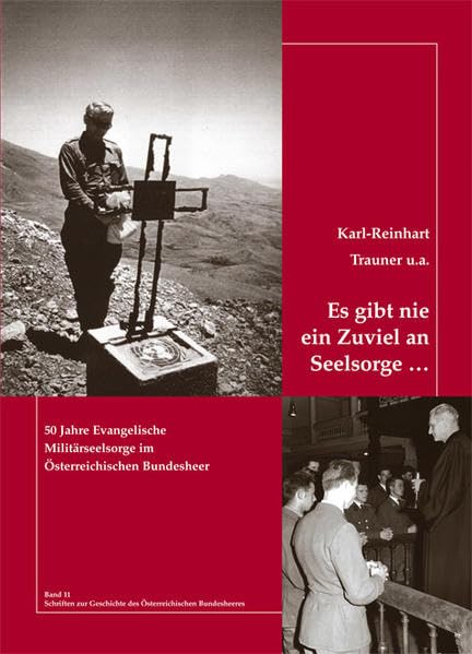 Es gibt nie ein Zuviel an Seelsorge ...: 50 Jahre Evangelische Militärseelsorge im Österreichischen Bundesheer (Schriften zur Geschichte des Österreichischen Bundesheeres) Politics & History
