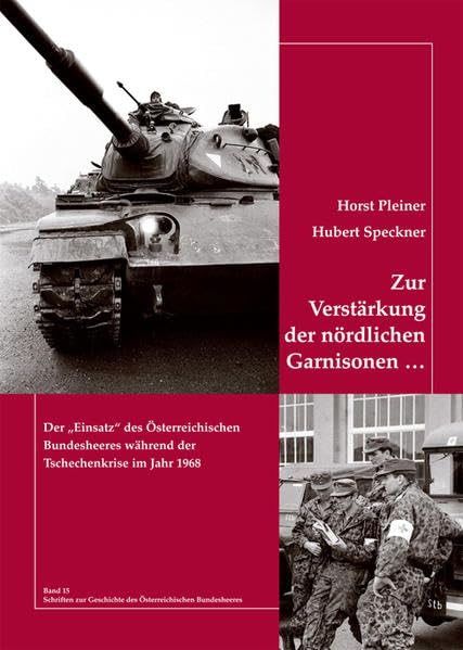 Zur Verstärkung der nördlichen Garnisonen …: Der „Einsatz“ des Österreichischen Bundesheeres während der Tschechenkrise im Jahr 1968 (Schriften zur Geschichte des Österreichischen Bundesheeres) Politics & History