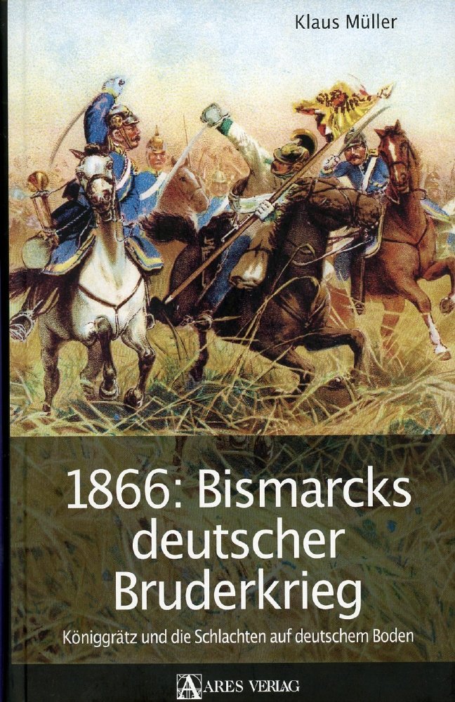 1866: Bismarcks deutscher Bruderkrieg: Königgrätz und die Schlachten auf deutschem Boden German history