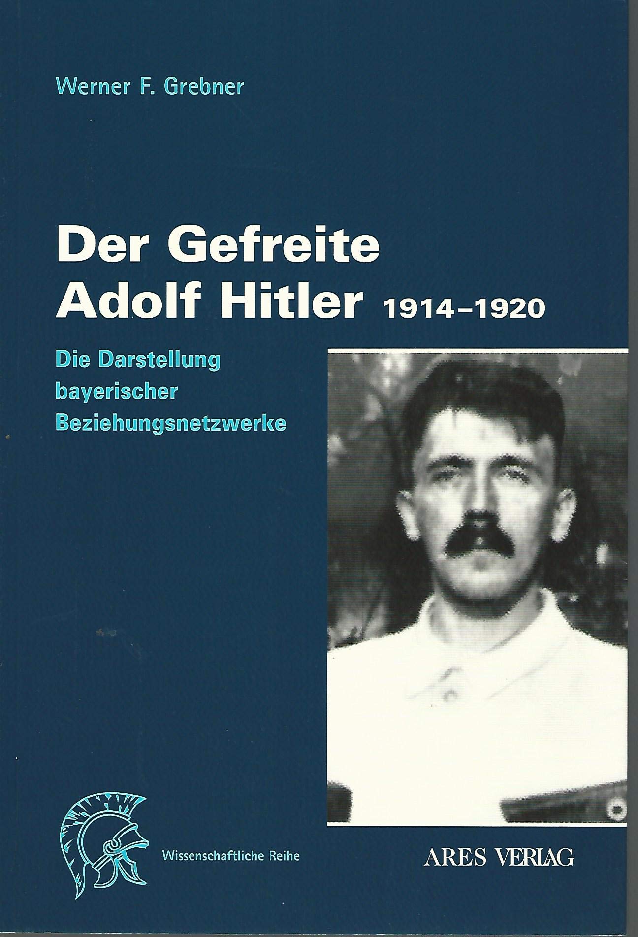 Der Gefreite Adolf Hitler 1914-1920: Die Darstellung bayrischer Beziehungsnetzwerke Politics & Society