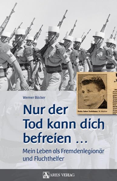 Nur der Tod kann dich befreien ... Mein Leben als Fremdenlegionär und Fluchthelfer Memories