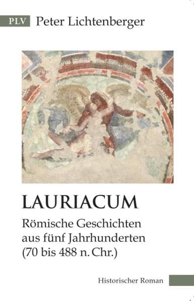 Lauriacum: Römische Geschichten aus fünf Jahrhunderten (70 bis 488 n.Chr.) Action & Adventure