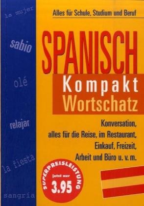 Spanisch Kompakt, Wortschatz: Alles für Schule, Studium und Beruf: Konversation, alles für die Reise, im Restaurant, Einkauf, Freizeit, Arbeit und Büro u.v.m.. Alles für Schule, Studium und Beruf Foreign Languages ​​& Dictionaries