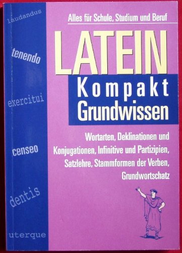 Latein Kompakt, Grundwissen: Alles für Schule, Studium und Beruf: Wortarten, Deklinationen und Konjugationen, Infinitive und Partizipien, Satzlehre, Stammformen der Verben, Grundwortschatz Foreign Languages ​​& Dictionaries