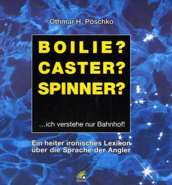 Boilie? Caster? Spinner?: Ein heiter-ironisches Lexikon über die Sprache der Angler: Ich verstehe nur Bahnhof. Ein heiter ironisches Lexikon über die Sprache der Angler Humour & Satire