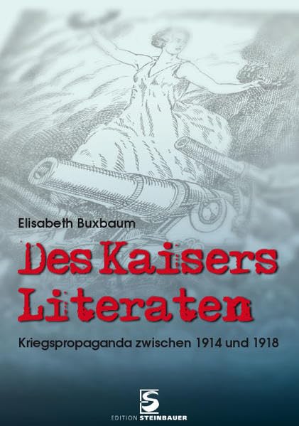 Des Kaisers Literaten: Kriegspropaganda zwischen 1914 und 1918: Kriegspropaganda 1914-1918 Art & Literature