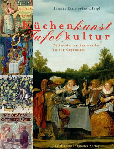 Küchenkunst & Tafelkultur: Kulinarische Zeugnisse aus acht Jahrhunderten: Culinaria von der Antike bis zur Gegenwart Cooking & Enjoying