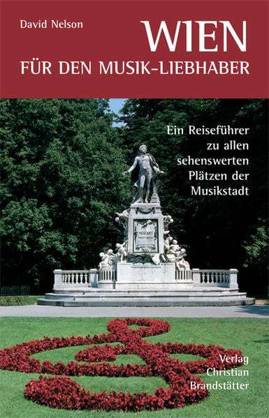 Wien für den Musik-Liebhaber. Ein Reiseführer zu allen sehenswerten Plätzen der Musikstadt: Ein Reiseführer zu allen Musikstätten und Aufführungsorten in der Welthauptstadt der Musik Leisure, Home & Garden