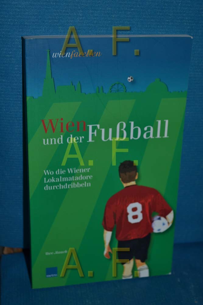 Wien und der Fußball: Wo die Wiener Lokalmatadore kicken Politics & Society