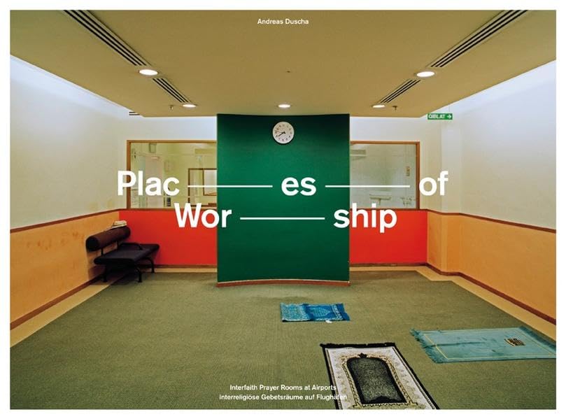 Places of Worship - Interreligiöse Gebetsräume auf Flughäfen/Interfaith Prayer Rooms at Airports Photography