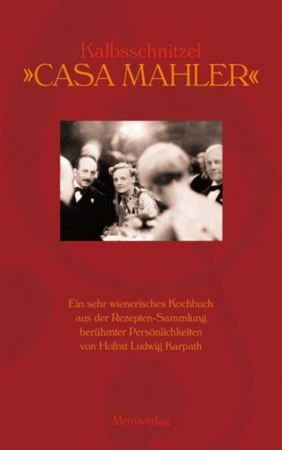 Kalbsschnitzel "Casa Mahler": Ein sehr wienerisches Kochbuch aus der Rezeptensammlung berühmter Persönlichkeiten von Hofrat Ludwig Karpath Politics & History
