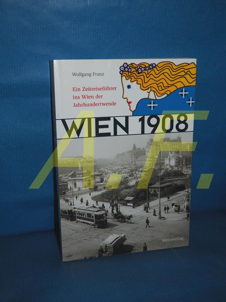 Wien 1908: Ein Zeitreiseführer ins Wien der Jahrhundertwende Essays & Short Stories