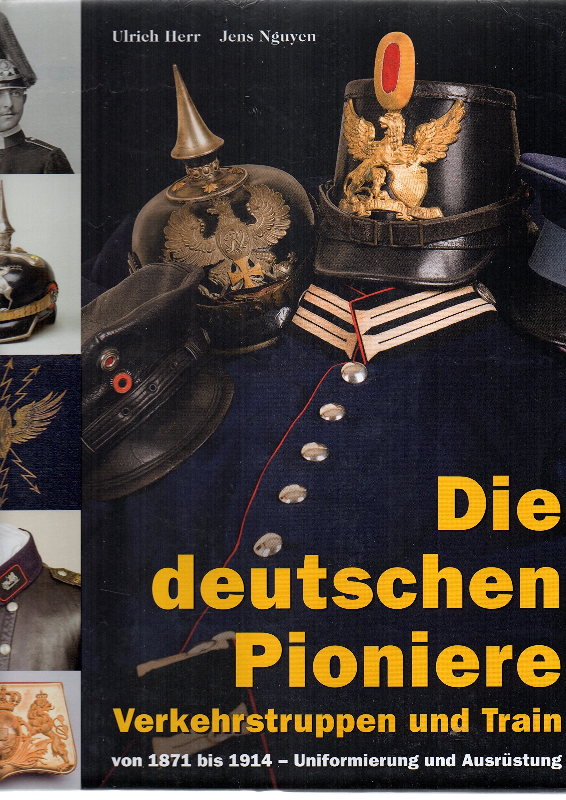 Die deutschen Pioniere, Verkehrstruppen und Train: von 1871 bis 1914 – Uniformierung und Ausrüstung Politics & History