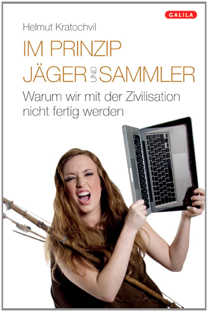 Im Prinzip Jäger und Sammler: Warum wir mit der Zivilisation nicht fertig werden Natural Sciences