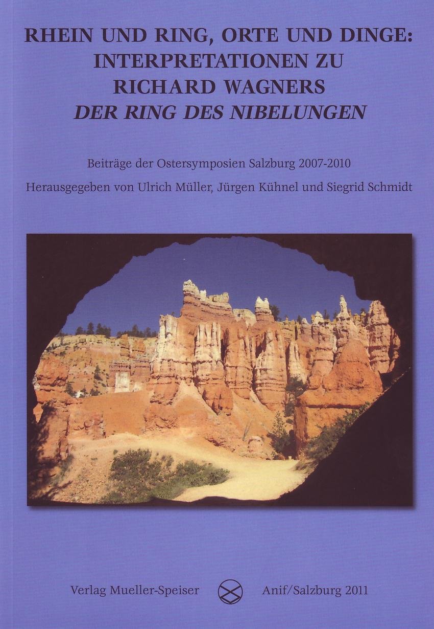 Rhein und Ring, Orte und Dinge: Interpretationen zu Richard Wagners "Der Ring des Nibelungen".: Beiträge der Ostersymposien Salzburg 2007-2010 (Wort und Musik / Salzburger Akademische Beiträge) Arts & Music